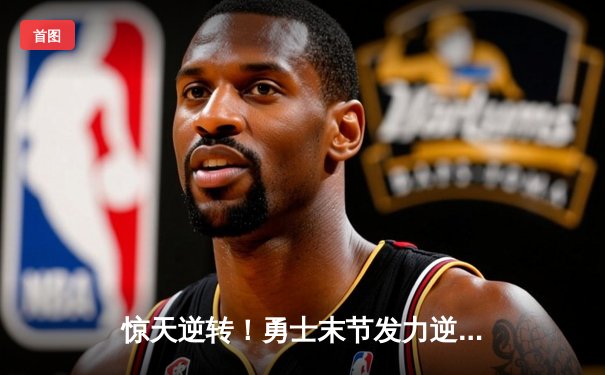 惊天逆转！勇士末节发力逆转独行侠，库里40分创赛季新高