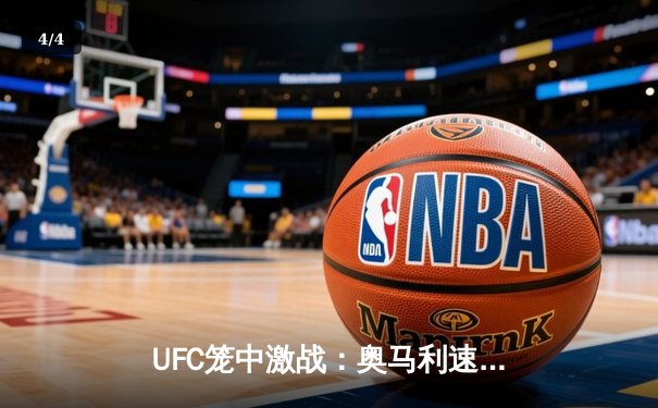 UFC笼中激战：奥马利速胜维拉卫冕，NBA季后赛独行侠加时险胜雷霆 - 4