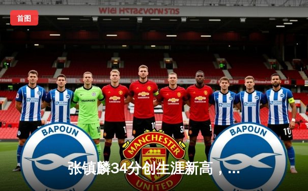 张镇麟34分创生涯新高，辽宁本钢加时险胜广东宏远豪取八连胜