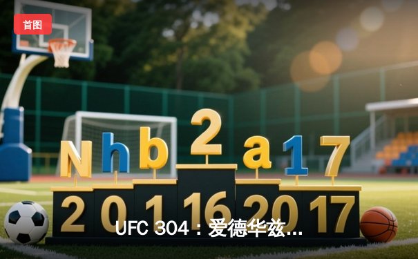 UFC 304：爱德华兹卫冕成功，篮球赛场库里绝杀创纪录
