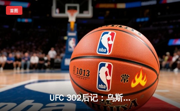 UFC 302后记：乌斯曼重夺金腰带，篮球赛场勇士绝杀湖人