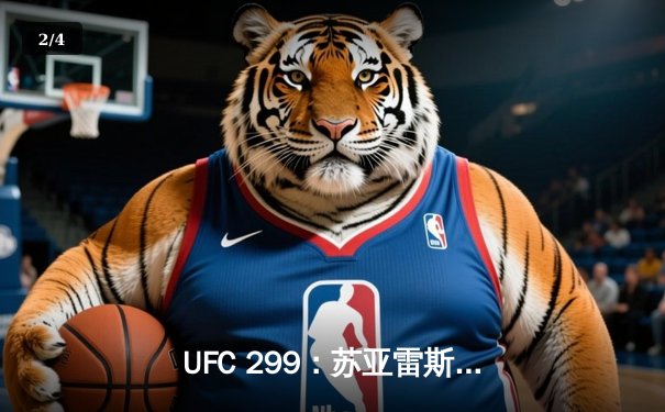 UFC 299：苏亚雷斯TKO终结前冠军，中国力量闪耀八角笼 - 2