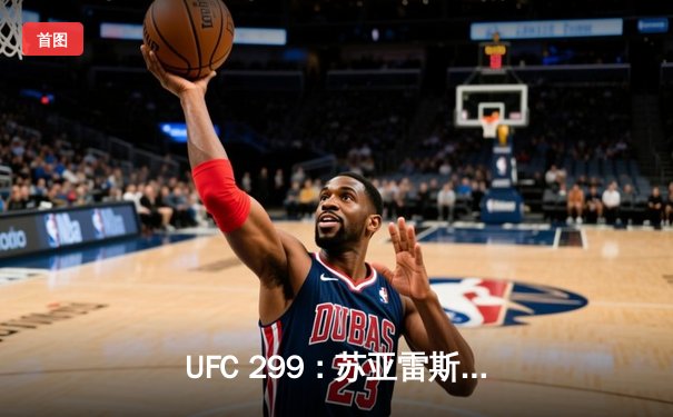 UFC 299：苏亚雷斯惊天逆转KO，中国新星张明辉首秀告捷